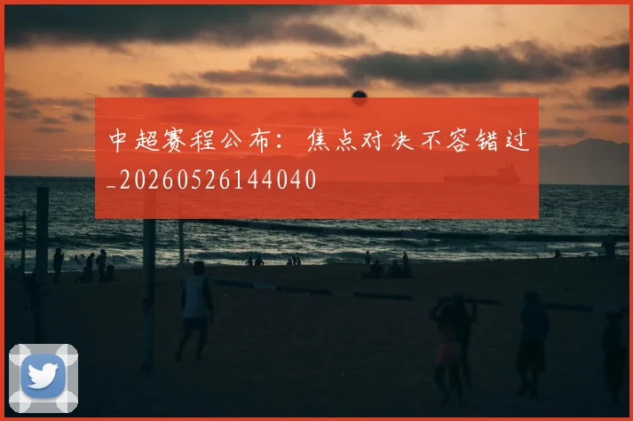 中超赛程公布：焦点对决不容错过_20260526144040