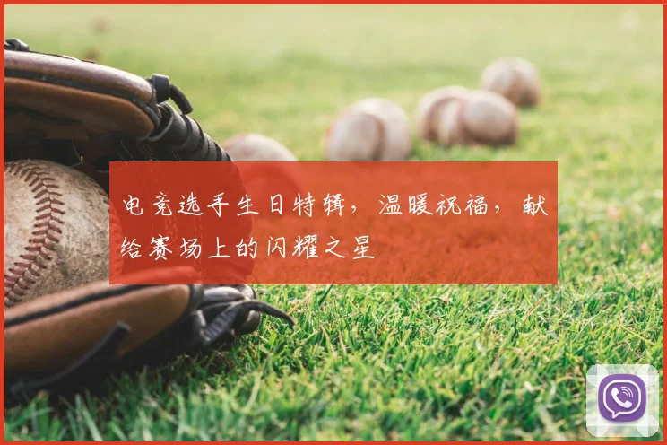 电竞选手生日特辑，温暖祝福，献给赛场上的闪耀之星