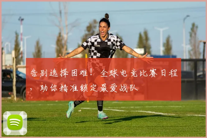 告别选择困难!全球电竞比赛日程,助你精准锁定最爱战队